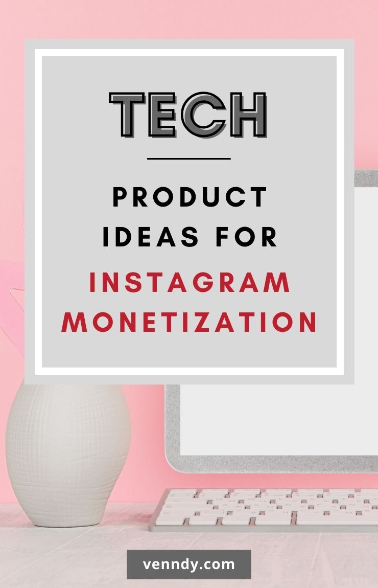 Tech Prodcut ideas for Instagram monetization